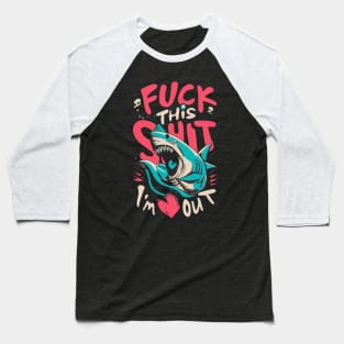 Fuck this shit I'm out! Baseball T-Shirt